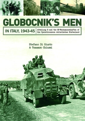 Globocnik's Men in Italy, 1943-45: Abteilung R and the Ss-Wachmannschaften of the Operationszone Adriatisches Küstenland by Di Giusto, Stefano