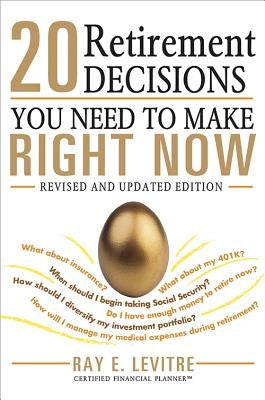 20 Retirement Decisions You Need to Make Right Now by Levitre, Ray