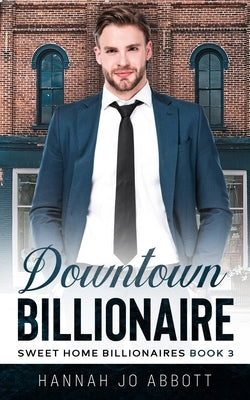 Downtown Billionaire: A Christian Small town romance by Abbott, Hannah Jo