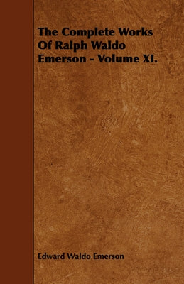 The Complete Works Of Ralph Waldo Emerson - Volume XI. by Emerson, Edward Waldo