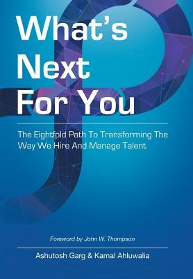 What's Next for You: The Eightfold Path to Transforming the Way We Hire and Manage Talent by Garg, Ashutosh