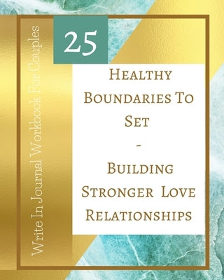 25 Healthy Boundaries To Set - Building Stronger Love Relationships - Write In Journal Workbook For Couples - Teal Gold by Toqeph