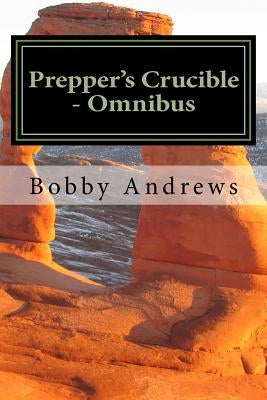 Prepper's Crucible - Omnibus: An EMP Tale by Andrews, Bobby