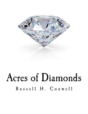 Acres of Diamonds: Russell H. Conwell by Conwell, Russell H.