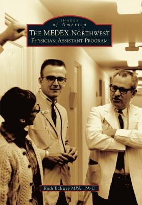 The Medex Northwest Physician Assistant Program by Ballweg Mpa Pa-C, Ruth