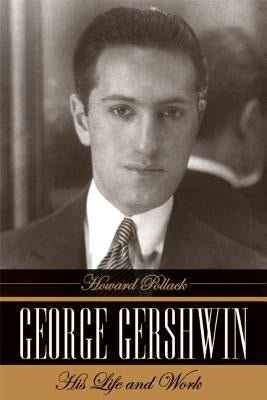 George Gershwin: His Life and Work by Pollack, Howard