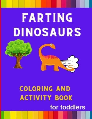 Farting dinosaurs coloring and activity book for toddlers: Funny & hilarious collection of dinosaurs: Coloring book for kids, toddlers, boys & girls: by Jefferson, Ralph