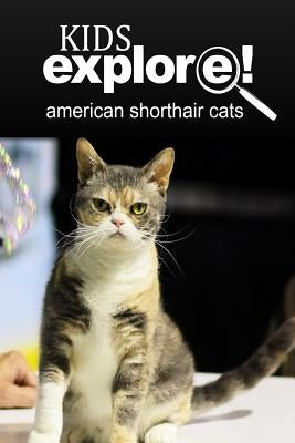American Shorthair Cat - Kids Explore: Animal books nonfiction - books ages 5-6 by Explore!, Kids