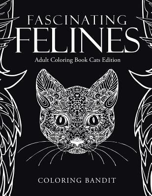 Fascinating Felines: Adult Coloring Book Cats Edition by Coloring Bandit