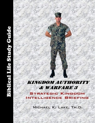 Kingdom Authority & Warfare 3 Study Guide: Strategic Kingdom Intelligence Briefing by Lake Th D., Michael K.
