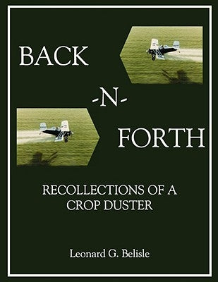 Back-N-Forth: Recollections of a Crop Duster Back-N-Forth: Recollections of a Crop Duster (Color Paperback) by Belisle, Leonard