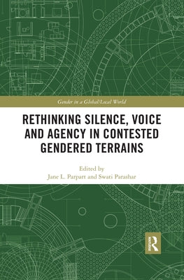 Rethinking Silence, Voice and Agency in Contested Gendered Terrains by Parpart, Jane L.