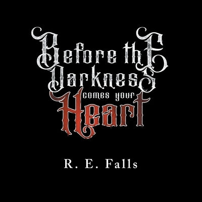 Before the Darkness Comes Your Heart by Falls, R. E.