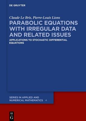 Parabolic Equations with Irregular Data and Related Issues: Applications to Stochastic Differential Equations by Le Bris, Claude