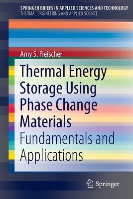 Thermal Energy Storage Using Phase Change Materials: Fundamentals and Applications by Fleischer, Amy S.
