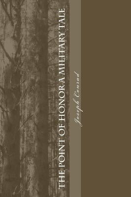 The Point Of Honor A Military Tale by Conrad, Joseph