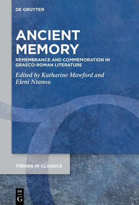 Ancient Memory: Remembrance and Commemoration in Graeco-Roman Literature by Mawford, Katharine