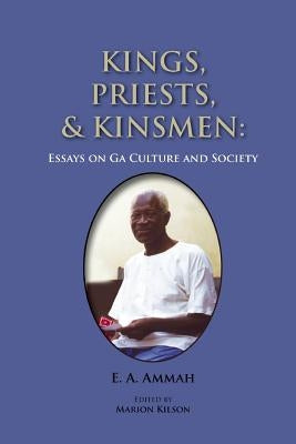 Kings, Priests, and Kinsmen: Essays on Ga Culture and Society by Kilson, Marion