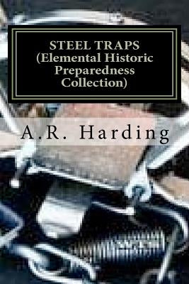 STEEL TRAPS (Elemental Historic Preparedness Collection): Describes the Various Makes and Tells How to Use Them - Also Chapters on Care of Pelts, Etc by Foster, Ron