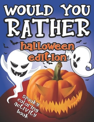 Would You Rather Halloween Edition: Spooky Coloring Activity Book: Fun Interactive Game Book - GREAT Trick or Treat GIFT Idea for Kids 6-12, Creepy Qu by Press, J. Hall