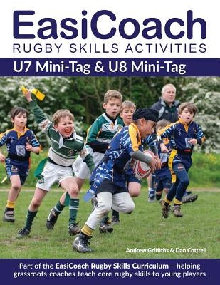 EasiCoach Rugby Skills Activities: U7 Mini-Tag & U8 Mini-Tag by Griffiths, Andrew