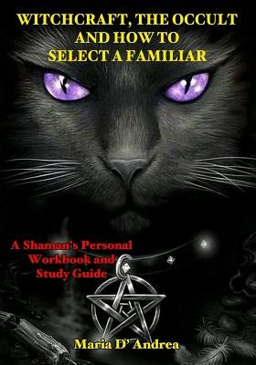 Witchcraft, the Occult and How to Select a Familiar: A Shaman's Personal Workbook and Study Guide by Beckley, Timothy Green
