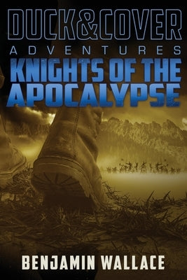 Knights of the Apocalypse: A Duck & Cover Adventure by Wallace, Benjamin