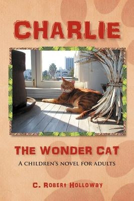 Charlie, the Wonder Cat: A children's novel for adults by Holloway, C. Robert