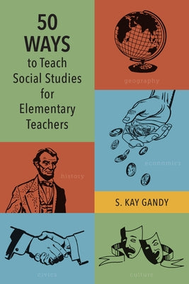 50 Ways to Teach Social Studies for Elementary Teachers by Gandy, S. Kay
