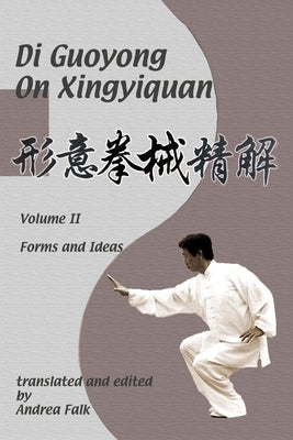 Di Guoyong on Xingyiquan Volume II Forms and Ideas by Falk, Andrea
