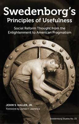 Swedenborg's Principles of Usefulness: Social Reform Thought from the Enlightenment to American Pragmatism by Haller, John S.