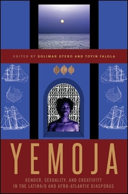 Yemoja: Gender, Sexuality, and Creativity in the Latina/o and Afro-Atlantic Diasporas by Otero, Solimar