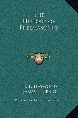 The History of Freemasonry by Haywood, H. L.