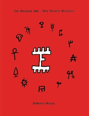 The Phaistos Disc: New Secrets Revealed by Mason, Roberto