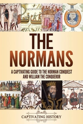 The Normans: A Captivating Guide to the Norman Conquest and William the Conqueror by History, Captivating
