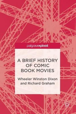 A Brief History of Comic Book Movies by Dixon, Wheeler Winston