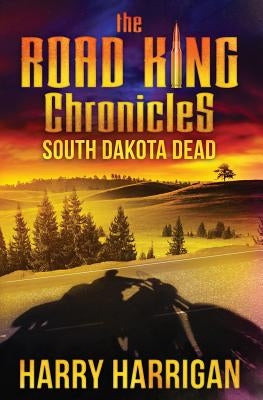 The Road King Chronicles: South Dakota Dead by Harrigan, Harry