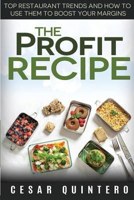 The Profit Recipe: Top Restaurant Trends and How to Use Them to Boost Your Margins by Quintero, Cesar