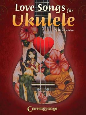 Love Songs for Ukulele: 37 Love Songs in All by Sheridan, Dick