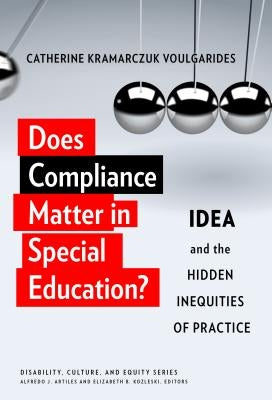 Does Compliance Matter in Special Education?: Idea and the Hidden Inequities of Practice by Voulgarides, Catherine Kramarczuk