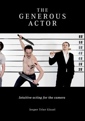 The Generous Actor: Intuitive acting for the camera by Gissel, Jesper Trier