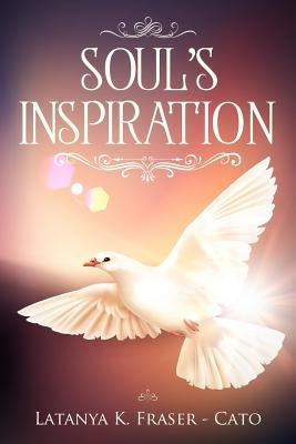 Soul's Inspiration by Fraser-Cato, Latanya K.