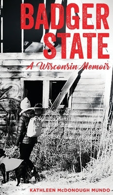 Badger State--A Wisconsin Memoir (HC) by Mundo, Kathleen McDonough