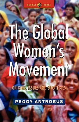 The Global Women's Movement: Origins, Issues and Strategies by Antrobus, Peggy