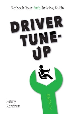 Driver Tune-Up: Refresh Your Safe Driving Skills by Ramirez, Henry