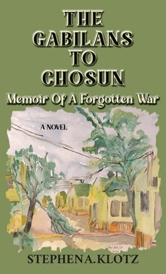 The Gabilans to Chosun: Memoir of a Forgotten War by Klotz, Stephen A.