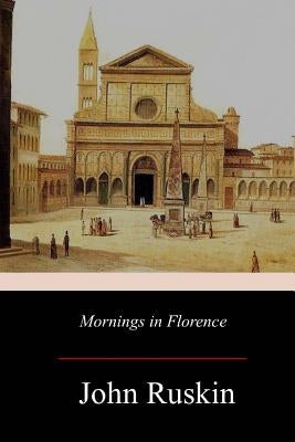Mornings in Florence by Ruskin, John