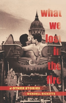 What We Lost in the Fire & Other Stories by Ricketts, Wendell