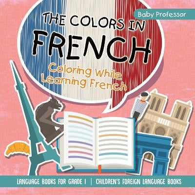 The Colors in French - Coloring While Learning French - Language Books for Grade 1 Children's Foreign Language Books by Baby Professor