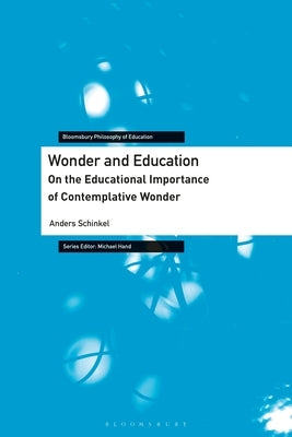 Wonder and Education: On the Educational Importance of Contemplative Wonder by Schinkel, Anders